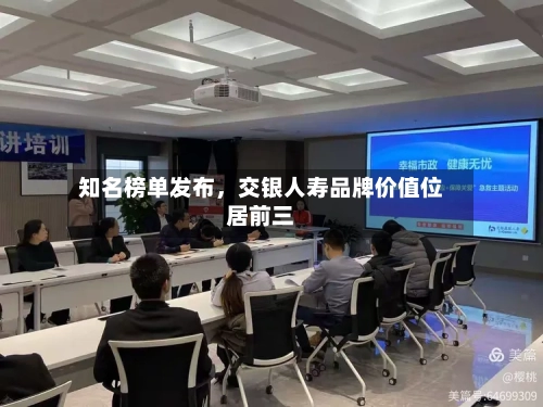 知名榜单发布，交银人寿品牌价值位居前三