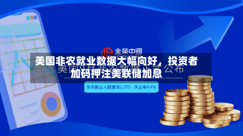 美国非农就业数据大幅向好，投资者加码押注美联储加息-第2张图片