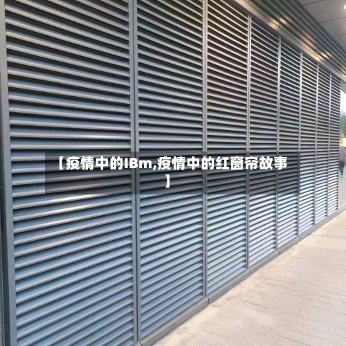 【疫情中的IBm,疫情中的红窗帘故事】-第3张图片